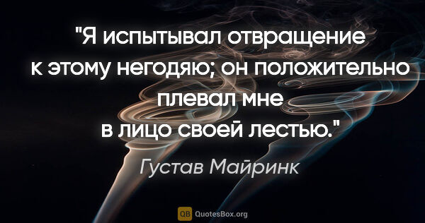 Густав Майринк цитата: "Я испытывал отвращение к этому негодяю; он положительно плевал..."