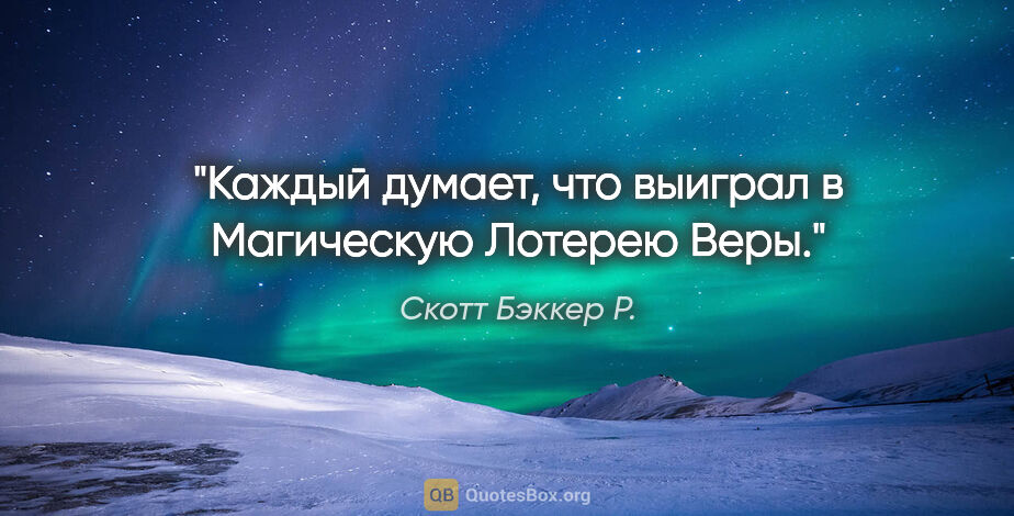 Скотт Бэккер Р. цитата: "Каждый думает, что выиграл в Магическую Лотерею Веры."