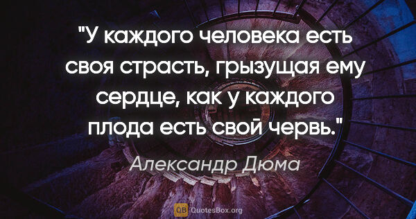 Александр Дюма цитата: "У каждого человека есть своя страсть, грызущая ему сердце, как..."