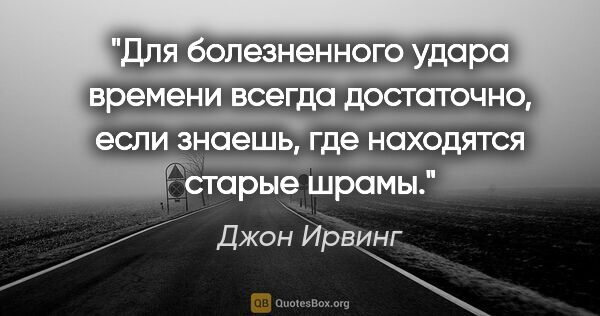 Джон Ирвинг цитата: "Для болезненного удара времени всегда достаточно, если знаешь,..."