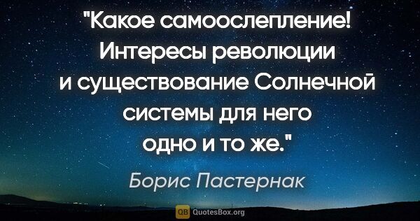 Борис Пастернак цитата: "Какое самоослепление! Интересы революции и существование..."