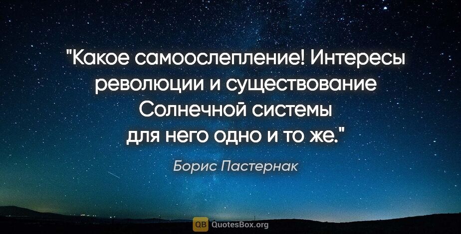 Борис Пастернак цитата: "Какое самоослепление! Интересы революции и существование..."