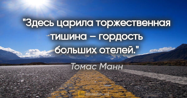 Томас Манн цитата: "Здесь царила торжественная тишина – гордость больших отелей."