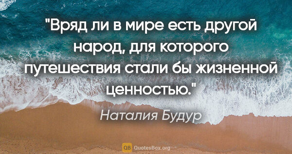 Наталия Будур цитата: "Вряд ли в мире есть другой народ, для которого путешествия..."