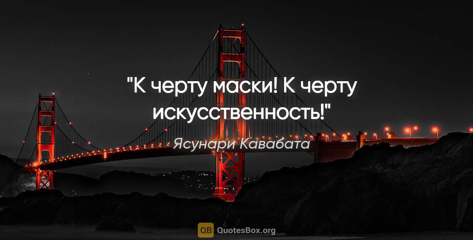 Ясунари Кавабата цитата: "К черту маски! К черту искусственность!"