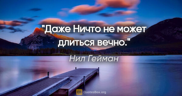 Нил Гейман цитата: "Даже Ничто не может длиться вечно."