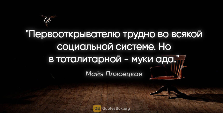 Майя Плисецкая цитата: "Первооткрывателю трудно во всякой социальной системе. Но в..."