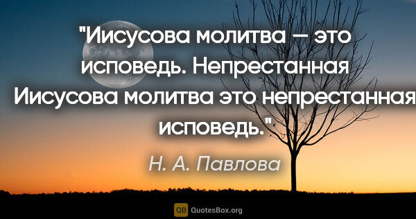 Н. А. Павлова цитата: "Иисусова молитва — это исповедь. Непрестанная Иисусова молитва..."