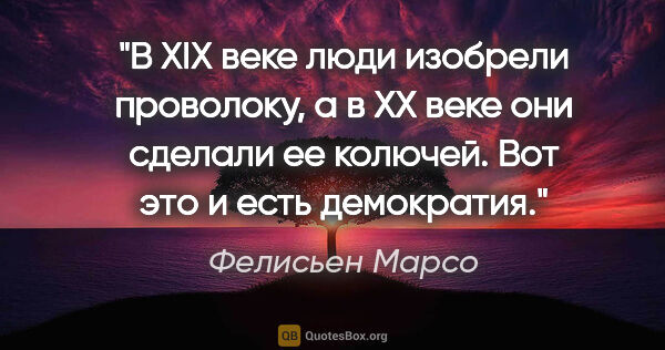 Фелисьен Марсо цитата: "В XIX веке люди изобрели проволоку, а в XX веке они сделали ее..."