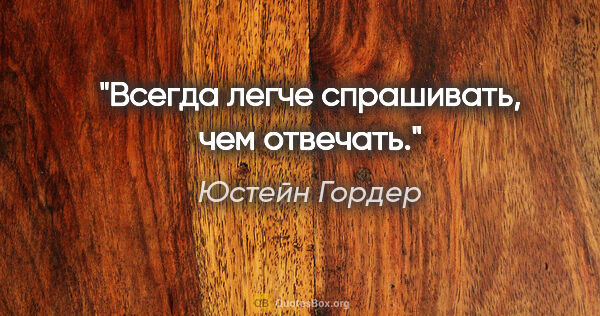 Юстейн Гордер цитата: "Всегда легче спрашивать, чем отвечать."