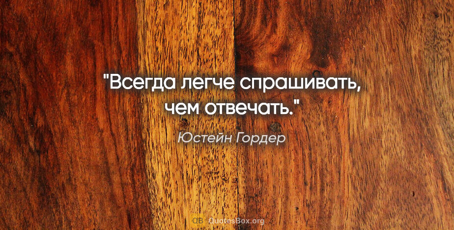 Юстейн Гордер цитата: "Всегда легче спрашивать, чем отвечать."