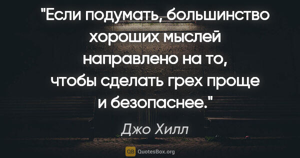 Джо Хилл цитата: "Если подумать, большинство хороших мыслей направлено на то,..."