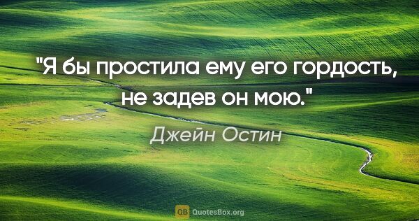 Джейн Остин цитата: "Я бы простила ему его гордость, не задев он мою."