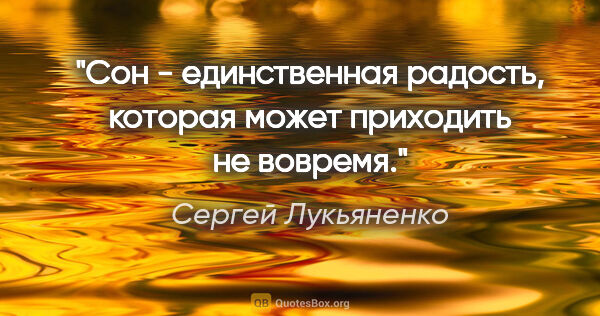 Сергей Лукьяненко цитата: "Сон - единственная радость, которая может приходить не вовремя."