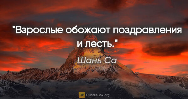 Шань Са цитата: "Взрослые обожают поздравления и лесть."