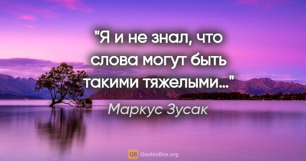 Маркус Зусак цитата: "Я и не знал, что слова могут быть такими тяжелыми…"