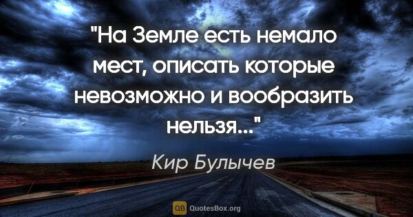 Кир Булычев цитата: "На Земле есть немало мест, описать которые невозможно и..."