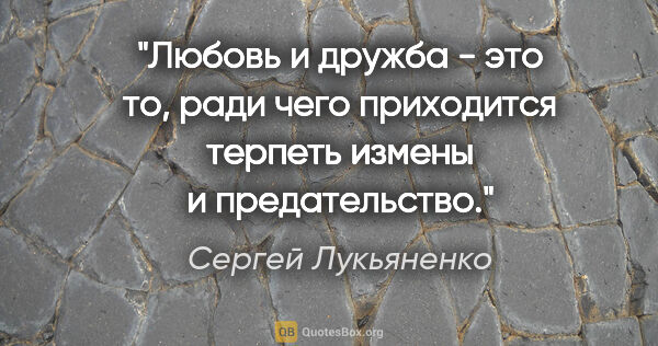 Сергей Лукьяненко цитата: "Любовь и дружба - это то, ради чего приходится терпеть измены..."