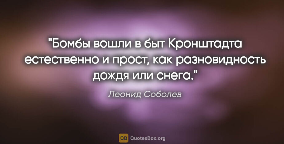Леонид Соболев цитата: "Бомбы вошли в быт Кронштадта естественно и прост, как..."