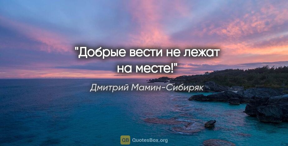 Дмитрий Мамин-Сибиряк цитата: "Добрые вести не лежат на месте!"