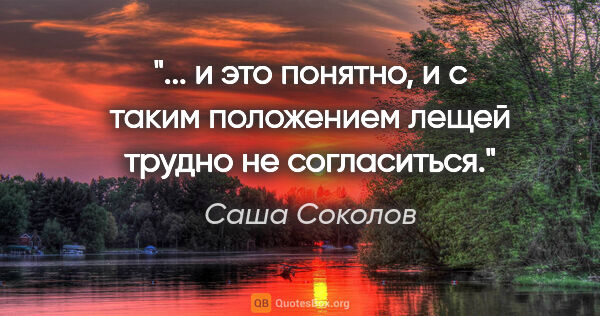 Саша Соколов цитата: " и это понятно, и с таким положением лещей трудно не..."