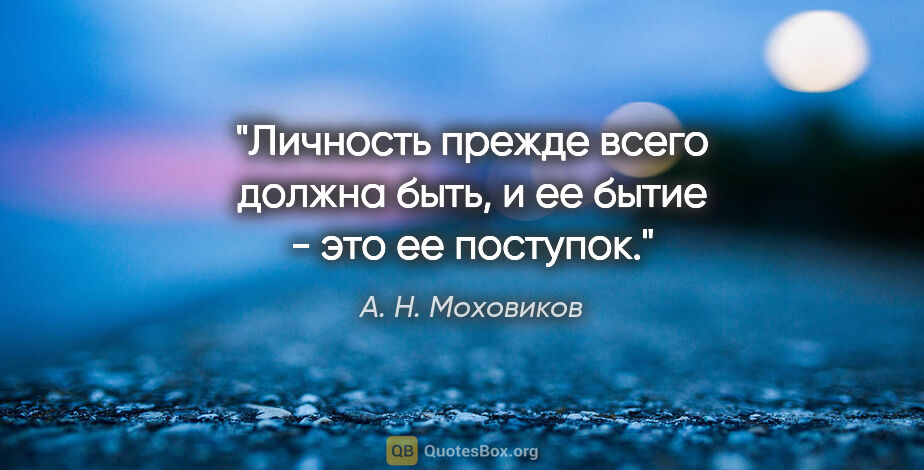 А. Н. Моховиков цитата: "Личность прежде всего должна быть, и ее бытие - это ее поступок."