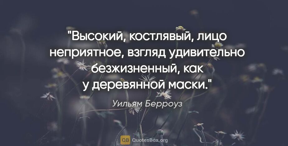 Уильям Берроуз цитата: "Высокий, костлявый, лицо неприятное, взгляд удивительно..."