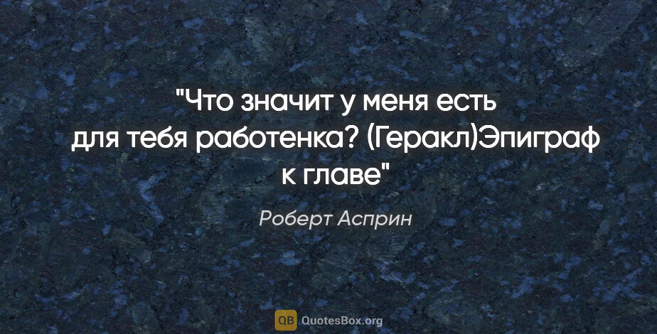 Роберт Асприн цитата: "Что значит "у меня есть для тебя работенка"? (Геракл)Эпиграф к..."