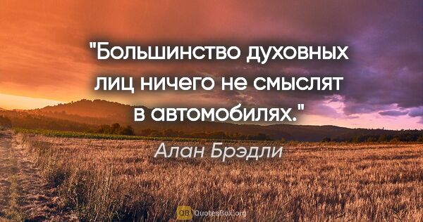 Алан Брэдли цитата: "Большинство духовных лиц ничего не смыслят в автомобилях."