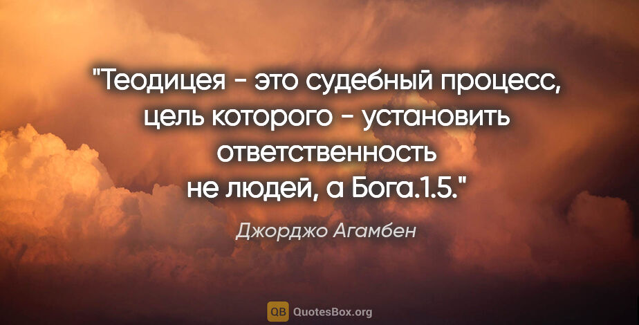 Джорджо Агамбен цитата: "Теодицея - это судебный процесс, цель которого - установить..."