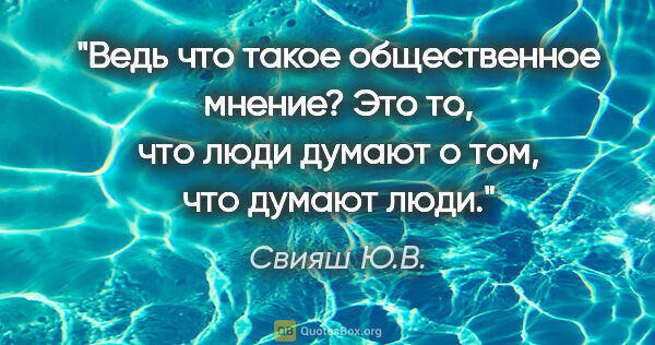 Свияш Ю.В. цитата: "Ведь что такое общественное мнение? Это то, что люди думают о..."