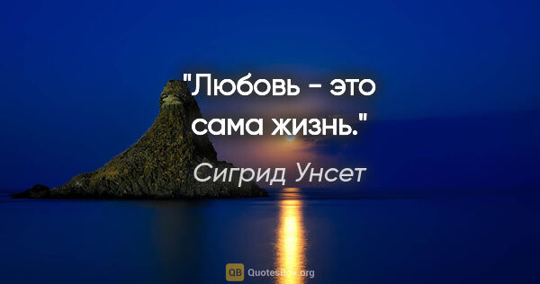 Сигрид Унсет цитата: "Любовь - это сама жизнь."