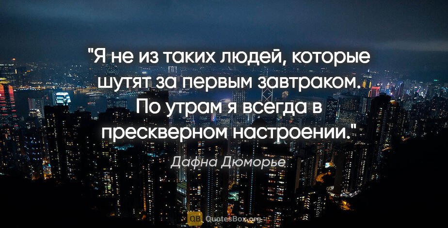 Дафна Дюморье цитата: "Я не из таких людей, которые шутят за первым завтраком. По..."