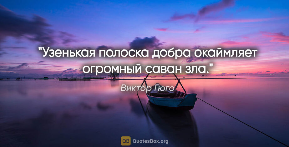 Виктор Гюго цитата: "Узенькая полоска добра окаймляет огромный саван зла."