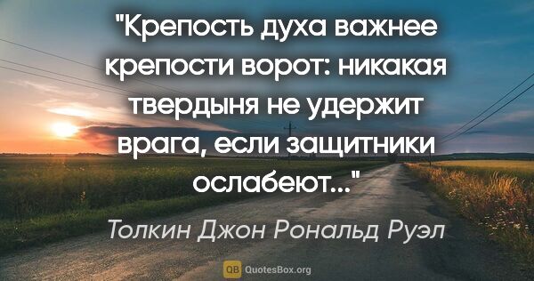 Толкин Джон Рональд Руэл цитата: "Крепость духа важнее крепости ворот: никакая твердыня не..."