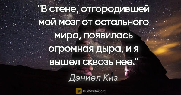 Дэниел Киз цитата: "В стене, отгородившей мой мозг от остального мира, появилась..."