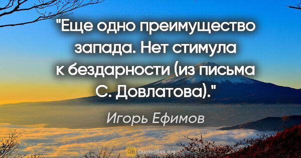 Игорь Ефимов цитата: "Еще одно преимущество запада. Нет стимула к бездарности (из..."