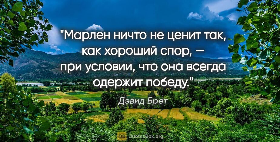 Дэвид Брет цитата: "Марлен ничто не ценит так, как хороший спор, — при условии,..."