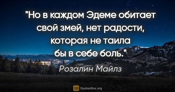 Розалин Майлз цитата: "Но в каждом Эдеме обитает свой змей, нет радости, которая не..."