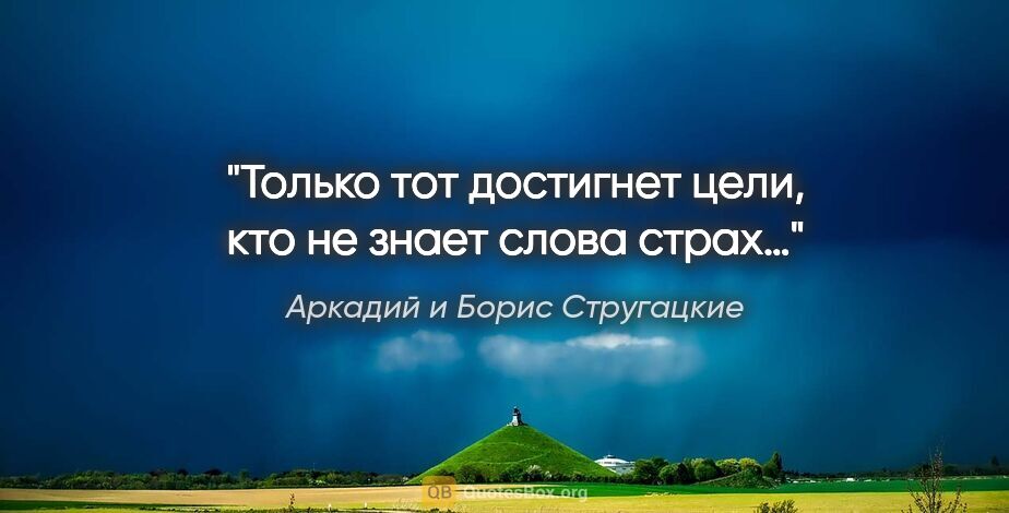 Аркадий и Борис Стругацкие цитата: "Только тот достигнет цели, кто не знает слова «страх»…"