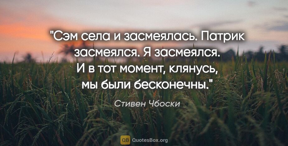 Стивен Чбоски цитата: "Сэм села и засмеялась. Патрик засмеялся. Я засмеялся.

И в тот..."