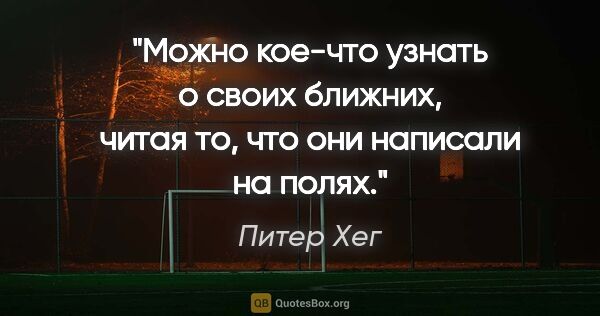 Питер Хег цитата: "Можно кое-что узнать о своих ближних, читая то, что они..."