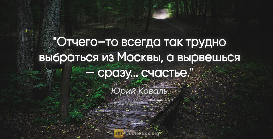 Юрий Коваль цитата: "Отчего–то всегда так трудно выбраться из Москвы, а вырвешься —..."