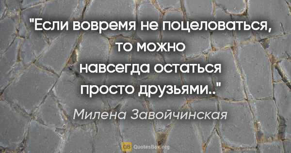 Милена Завойчинская цитата: "Если вовремя не поцеловаться, то можно навсегда остаться..."