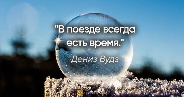 Дениз Вудз цитата: "В поезде всегда есть время."