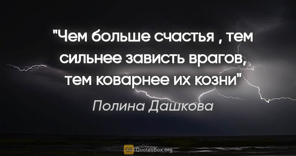 Полина Дашкова цитата: "Чем больше счастья , тем сильнее зависть врагов, тем коварнее..."