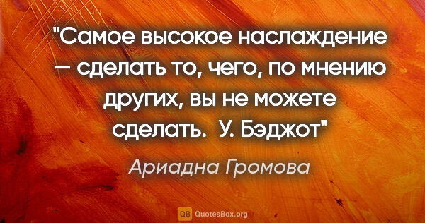 Ариадна Громова цитата: "Самое высокое наслаждение — сделать то, чего, по мнению..."