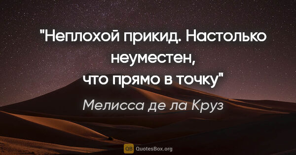 Мелисса де ла Круз цитата: "Неплохой прикид. Настолько неуместен, что прямо в точку"