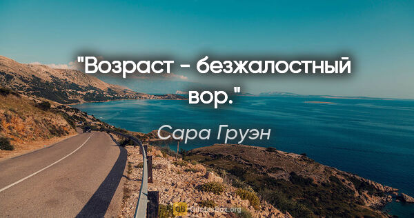 Сара Груэн цитата: "Возраст - безжалостный вор."