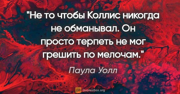 Паула Уолл цитата: "Не то чтобы Коллис никогда не обманывал. Он просто терпеть не..."